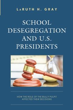 portada School Desegregation and U. Sc Presidents: How the Role of the Bully Pulpit Affected Their Decisions (en Inglés)