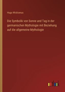 portada Die Symbolik von Sonne und Tag in der germanischen Mythologie mit Beziehung auf die allgemeine Mythologie (in German)