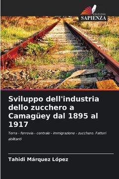 portada Sviluppo dell'industria dello zucchero a Camagüey dal 1895 al 1917 (en Italiano)