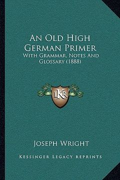 portada an old high german primer: with grammar, notes and glossary (1888) (en Inglés)