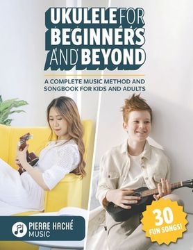 portada Ukulele for Beginners and Beyond: A Complete Music Method and Songbook for Kids and Adults (in English)
