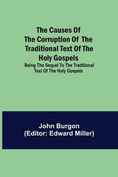 portada The Causes of the Corruption of the Traditional Text of the Holy Gospels; Being the Sequel to The Traditional Text of the Holy Gospels