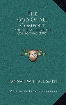 portada the god of all comfort: and the secret of his comforting (1906) (in English)