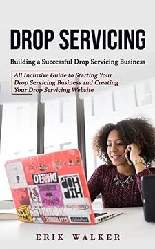 portada Drop Servicing: Building a Successful Drop Servicing Business (All Inclusive Guide to Starting Your Drop Servicing Business and Creati (en Inglés)