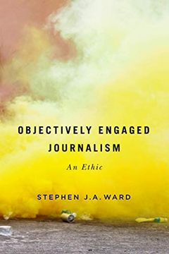 portada Objectively Engaged Journalism: An Ethic: 78 (Mcgill-Queen'S Studies in the History of Ideas, 78) (en Inglés)