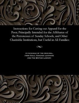 portada Instructions for Cutting out Apparel for the Poor; Principally Intended for the Affiftance of the Patronesses of Sunday Schools, and Other Charitable Institutions, but Useful in All Families