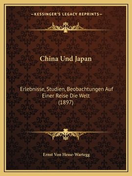 portada China Und Japan: Erlebnisse, Studien, Beobachtungen Auf Einer Reise Die Welt (1897) (in German)