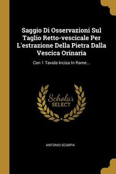 portada Saggio Di Osservazioni Sul Taglio Retto-vescicale Per L'estrazione Della Pietra Dalla Vescica Orinaria: Con 1 Tavola Incisa In Rame... (in Italian)