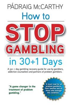 portada How to stop gambling in 30+1 days.: A 30+ 1 day gambling recovery guide for use by gamblers, addiction counsellors and partners of problem gamblers. (en Inglés)