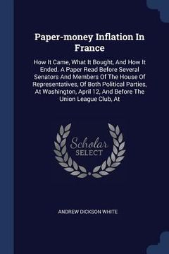 portada Paper-money Inflation In France: How It Came, What It Bought, And How It Ended. A Paper Read Before Several Senators And Members Of The House Of Repre (en Inglés)