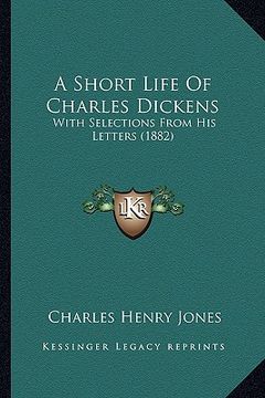 portada a short life of charles dickens: with selections from his letters (1882) (en Inglés)