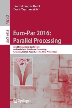 portada Euro-Par 2016: Parallel Processing: 22nd International Conference on Parallel and Distributed Computing, Grenoble, France, August 24-26, 2016, Proceed (en Inglés)