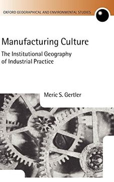 portada Manufacturing Culture: The Institutional Geography of Industrial Practice (Oxford Geographical and Environmental Studies Series) (en Inglés)