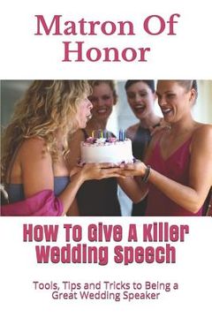 portada Matron Of Honor: How To Give A Killer Wedding Speech (en Inglés)