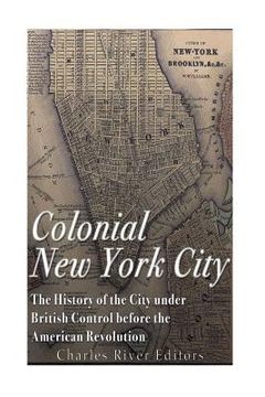 portada Colonial New York City: The History of the City under British Control before the American Revolution (en Inglés)