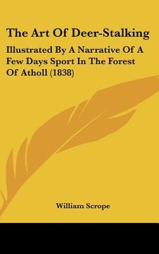 portada the art of deer-stalking: illustrated by a narrative of a few days sport in the forest of atholl (1838) (in English)