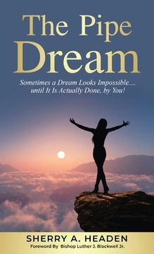 portada The Pipe Dream: Sometimes a Dream Looks Impossible.... until It Is Actually Done, by You! (en Inglés)