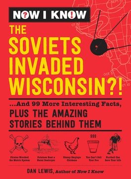 portada Now I Know: The Soviets Invaded Wisconsin?!: ...and 99 More Interesting Facts, Plus the Amazing Stories Behind Them (en Inglés)