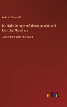 portada Die Hydrotherapie auf physiologischer und klinischer Grundlage: Zweiter Band Erste Abtheilung (en Alemán)