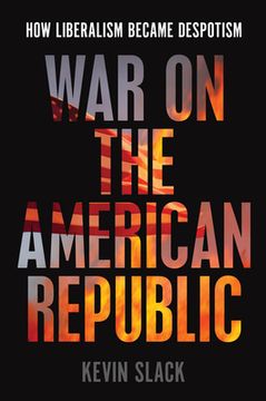 portada War on the American Republic: How Liberalism Became Despotism 
