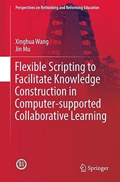 portada Flexible Scripting to Facilitate Knowledge Construction in Computer-supported Collaborative Learning (Perspectives on Rethinking and Reforming Education)