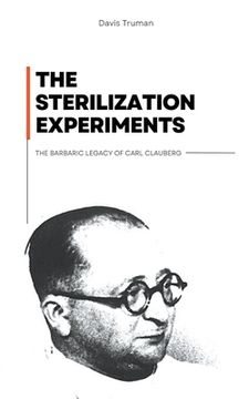 portada The Sterilization Experiments The Barbaric Legacy of Carl Clauberg (en Inglés)