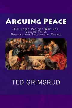 portada Arguing Peace: Collected Pacifist Writings: Volume Three: Biblical and Theological Essays (in English)
