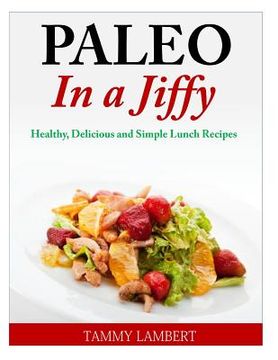 portada Paleo in a Jiffy: Healthy, Delicious and Simple Lunch Recipes (en Inglés)