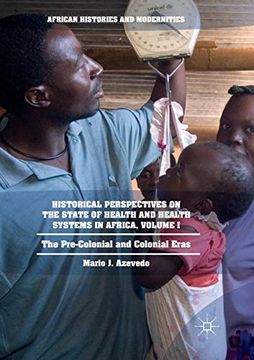 portada Historical Perspectives on the State of Health and Health Systems in Africa, Volume i: The Pre-Colonial and Colonial Eras (African Histories and Modernities) (en Inglés)