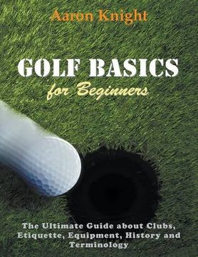 portada Golf Basics for Beginners (Large Print): The Ultimate Guide about Clubs Etiquette, Equipment, History and Terminology (en Inglés)