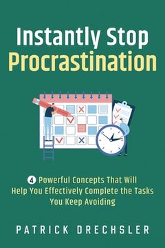 portada Instantly Stop Procrastination: 4 Powerful Concepts That Will Help You Effectively Complete the Tasks You Keep Avoiding (in English)