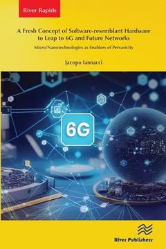 portada A Fresh Concept of Software-Resemblant Hardware to Leap to 6g and Future Networks: Micro/Nanotechnologies as Enablers of Pervasivity (en Inglés)