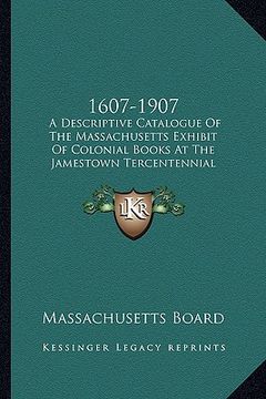 portada 1607-1907: a descriptive catalogue of the massachusetts exhibit of colonial books at the jamestown tercentennial exposition (1907 (en Inglés)