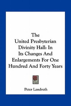 portada the united presbyterian divinity hall: in its changes and enlargements for one hundred and forty years (en Inglés)