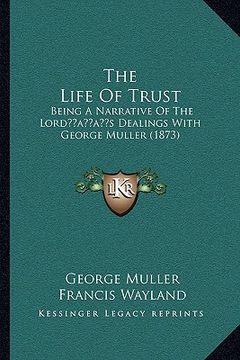 portada the life of trust: being a narrative of the lordacentsa -a centss dealings with george muller (1873) (en Inglés)