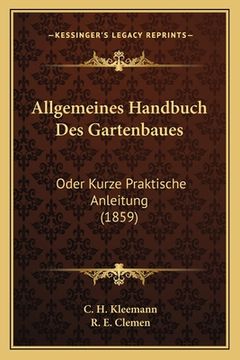 portada Allgemeines Handbuch Des Gartenbaues: Oder Kurze Praktische Anleitung (1859) (en Alemán)