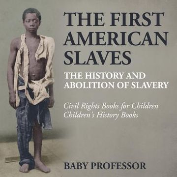 portada The First American Slaves: The History and Abolition of Slavery - Civil Rights Books for Children Children's History Books