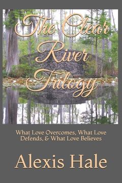 portada The Clear River Trilogy: What Love Overcomes, What Love Defends, & What Love Believes (en Inglés)