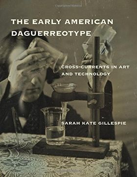 portada The Early American Daguerreotype: Cross-Currents in Art and Technology (Lemelson Center Studies in Invention and Innovation series)