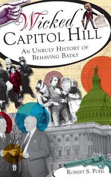 portada Wicked Capitol Hill: An Unruly History of Behaving Badly