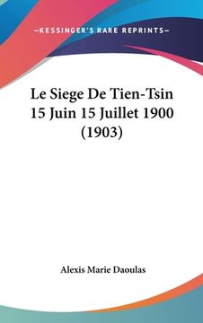 portada Le Siege De Tien-Tsin 15 Juin 15 Juillet 1900 (1903) (en Francés)