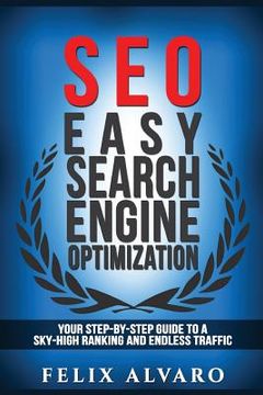 portada Seo: Easy Search Engine Optimization, Your Step-By-Step Guide To A Sky-High Search Engine Ranking And Never Ending Traffic (en Inglés)