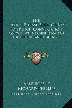 portada the french phrase book or key to french conversation: containing the chief idioms of the french language (1830)