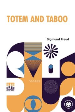 portada Totem And Taboo: Resemblances Between The Psychic Lives Of Savages And Neurotics Authorized English Translation, With Introduction By A (in English)