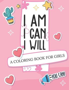 portada I Am I Can I Will: A Coloring Book For Girls Confidence Building (en Inglés)