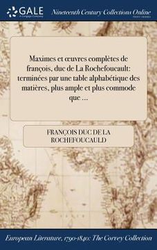 portada Maximes et oeuvres complètes de françois, duc de La Rochefoucault: terminées par une table alphabétique des matières, plus ample et plus commode que . (en Francés)
