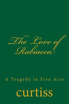 portada The Love of Rabiacca: A Tragedy in Five Acts (en Inglés)