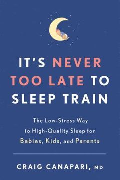 portada It's Never too Late to Sleep Train: The Low-Stress way to High-Quality Sleep for Babies, Kids, and Parents 