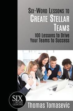 portada Six-Word Lessons to Create Stellar Teams: 100 Lessons to Drive Your Teams to Success (en Inglés)