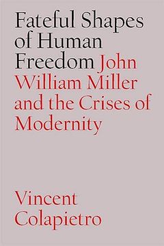 portada fateful shapes of human freedom: john william miller and the crises of modernity (en Inglés)